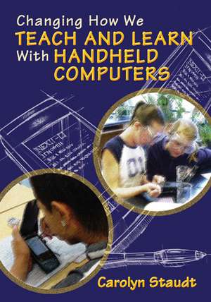 Changing How We Teach and Learn With Handheld Computers de Carolyn Staudt