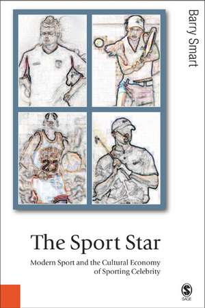 The Sport Star: Modern Sport and the Cultural Economy of Sporting Celebrity de Barry Smart