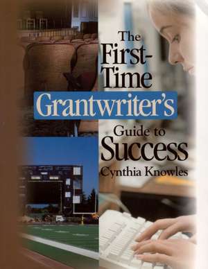 The First-Time Grantwriter's Guide to Success de Cynthia R. Knowles