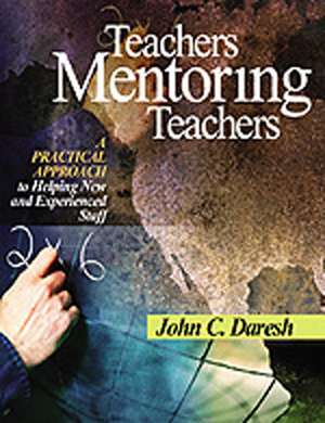 Teachers Mentoring Teachers: A Practical Approach to Helping New and Experienced Staff de John C. Daresh