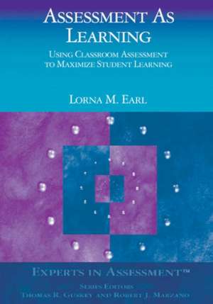 Assessment As Learning: Using Classroom Assessment to Maximize Student Learning de Lorna M. Earl