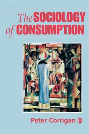 The Sociology of Consumption: An Introduction de Peter Corrigan