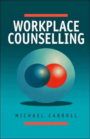 Workplace Counselling: A Systematic Approach to Employee Care de Michael Carroll