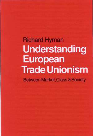 Understanding European Trade Unionism: Between Market, Class and Society de Richard Hyman