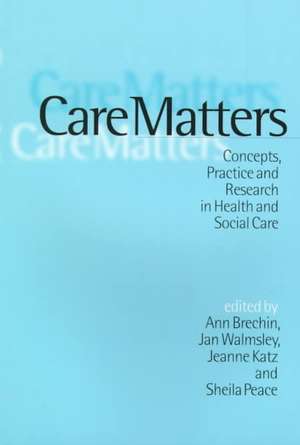 Care Matters: Concepts, Practice and Research in Health and Social Care de Ann Brechin