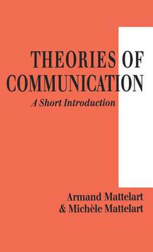 Theories of Communication: A Short Introduction de Armand Mattelart