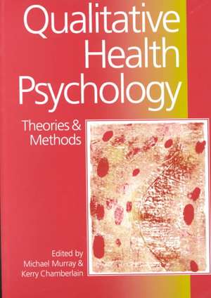 Qualitative Health Psychology: Theories and Methods de Michael Murray