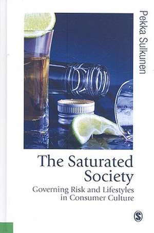 The Saturated Society: Governing Risk & Lifestyles in Consumer Culture de Pekka Sulkunen