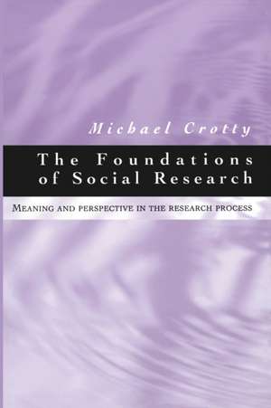 The Foundations of Social Research: Meaning and Perspective in the Research Process de Michael J Crotty