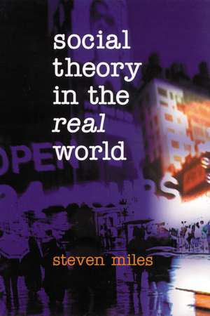 Social Theory in the Real World de Steven Miles