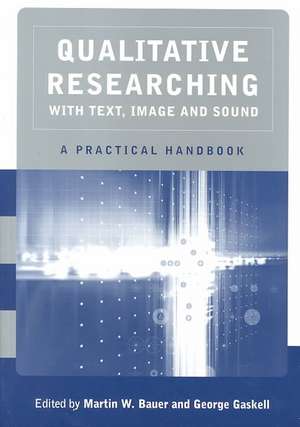 Qualitative Researching with Text, Image and Sound: A Practical Handbook for Social Research de Martin W. Bauer