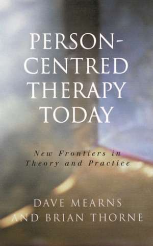 Person-Centred Therapy Today: New Frontiers in Theory and Practice de Dave Mearns