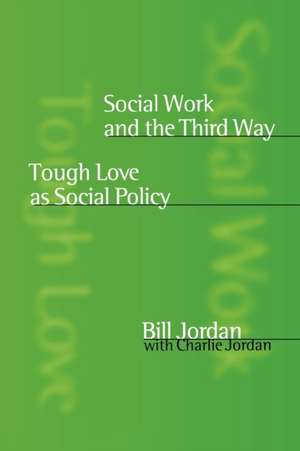 Social Work and the Third Way: Tough Love as Social Policy de Bill Jordan