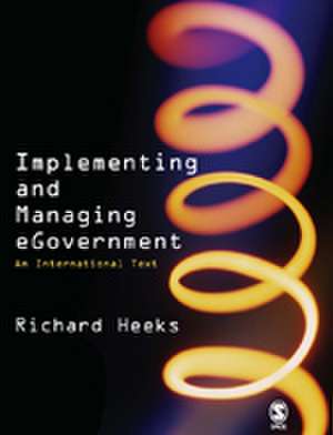 Implementing and Managing eGovernment: An International Text de Richard Heeks