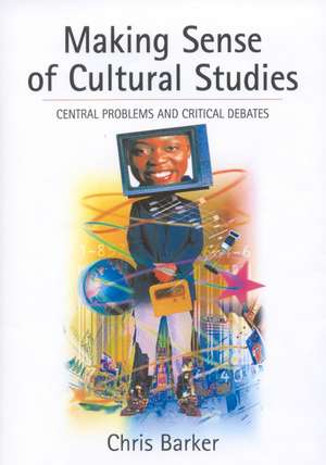 Making Sense of Cultural Studies: Central Problems and Critical Debates de Chris Barker