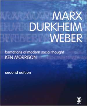 Marx, Durkheim, Weber: Formations of Modern Social Thought de Kenneth Morrison