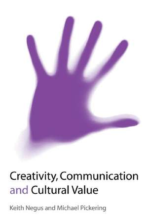 Creativity, Communication and Cultural Value de Keith Negus