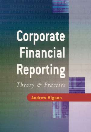 Corporate Financial Reporting: Theory and Practice de Andrew W Higson