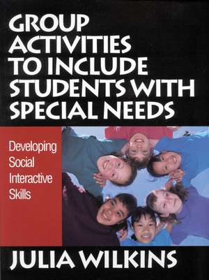 Group Activities to Include Students With Special Needs: Developing Social Interactive Skills de Julia Wilkins