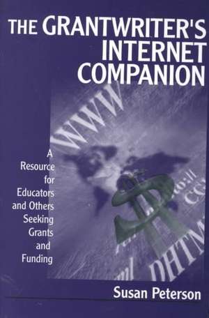 The Grantwriter's Internet Companion: A Resource for Educators and Others Seeking Grants and Funding de Susan Lee Peterson