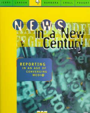 News in a New Century: Reporting in An Age of Converging Media de Jerry Lanson