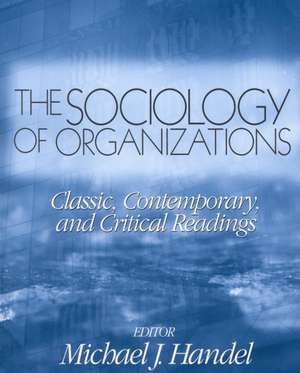 The Sociology of Organizations: Classic, Contemporary, and Critical Readings de Michael J. Handel