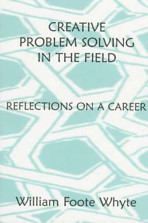 Creative Problem Solving in the Field de William Foote Whyte