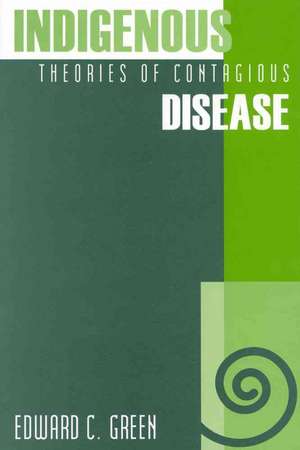 Indigenous Theories of Contagious Disease de Edward C. Green