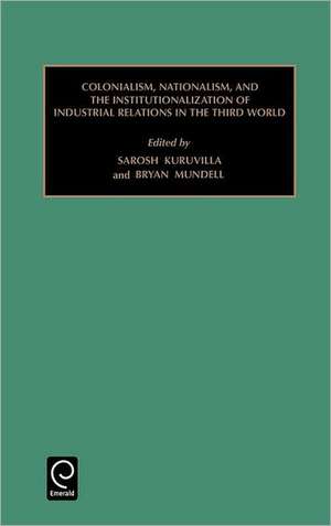 Colonialism, Nationalism, and the Institutionalization of Industrial Relations in the Third World de Sarosh Kuruvilla