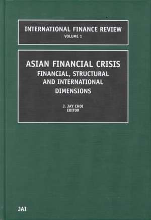 Asian Financial Crisis – Financial, Structural and International Dimensions de J. Jay Choi