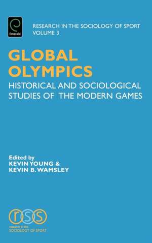 Global Olympics: Historical and Sociological Studies of the Modern Games de Kevin B. Wamsley