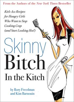 Skinny Bitch in the Kitch: Kick-Ass Solutions for Hungry Girls Who Want to Stop Cooking Crap (and Start Looking Hot!) de Rory Freedman