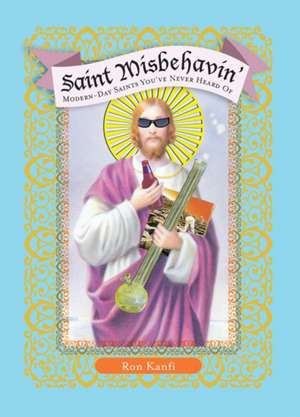 Saint Misbehavin': Modern-Day Saints You've Never Heard Of de Ron Kanfi