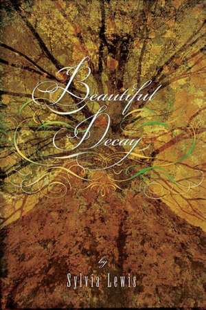 Beautiful Decay de Sylvia Lewis