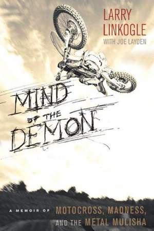 Mind of the Demon: A Memoir of Motocross, Madness, and the Metal Mulisha de Larry Linkogle