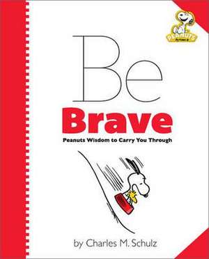 Peanuts: Be Brave: Peanuts Wisdom to Carry You Through de Charles M. Schulz