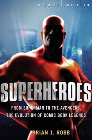 A Brief Guide to Superheroes de Brian J. Robb