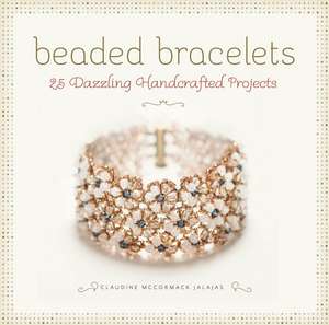 Beaded Bracelets: 25 Dazzling Handcrafted Projects de Claudine McCormack Jalajas