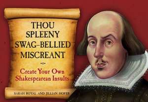 Thou Spleeny Swag-Bellied Miscreant: Create Your Own Shakespearean Insults de Sarah Royal