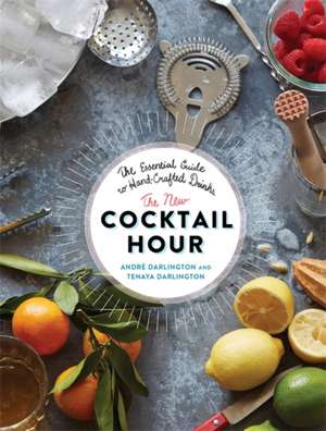 The New Cocktail Hour: The Essential Guide to Hand-Crafted Drinks de André Darlington