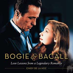 Bogie & Bacall: Love Lessons from a Legendary Romance de Cindy De La Hoz