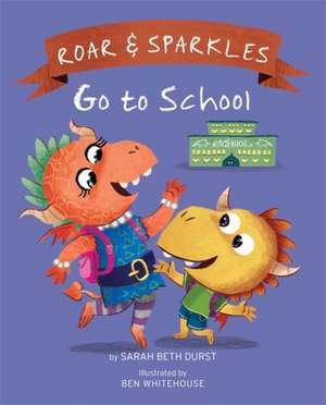 Roar and Sparkles Go to School de Sarah Beth Durst