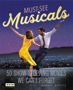 Turner Classic Movies: Must-See Musicals: 50 Show-Stopping Movies We Can't Forget de Richard Barrios