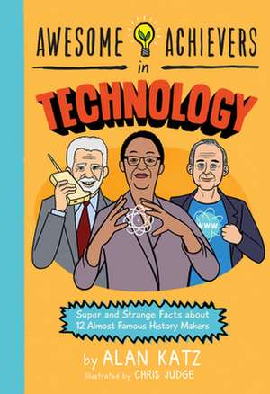 Awesome Achievers in Technology: Super and Strange Facts about 12 Almost Famous History Makers de Alan Katz