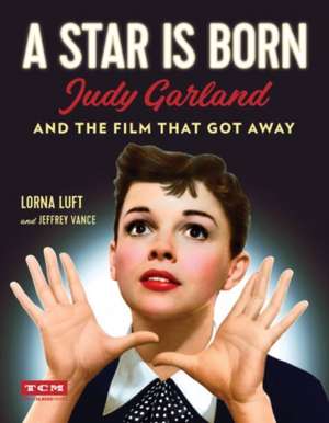 A Star Is Born (Turner Classic Movies): Judy Garland and the Film that Got Away de Lorna Luft