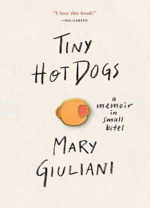 Tiny Hot Dogs: A Memoir in Small Bites de Mary Giuliani