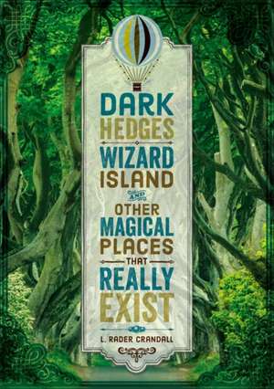 Dark Hedges, Wizard Island, and Other Magical Places That Really Exist de L Rader Crandall