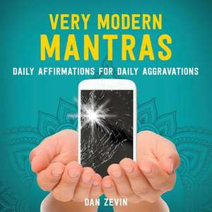 Very Modern Mantras: Daily Affirmations for Daily Aggravations de Dan Zevin