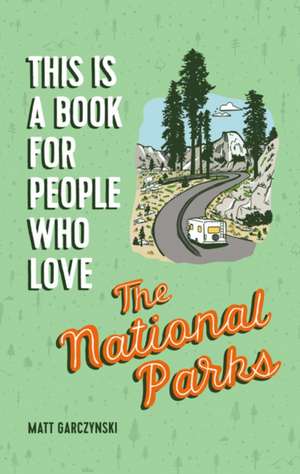 This Is a Book for People Who Love the National Parks de Matt Garczynski