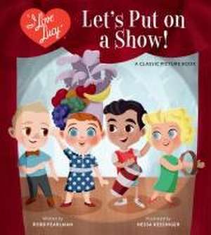 I Love Lucy: Let's Put on a Show! de Robb Pearlman